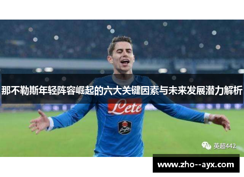 那不勒斯年轻阵容崛起的六大关键因素与未来发展潜力解析 那不勒斯年轻阵容崛起的六大关键因素与未来发展潜力解析