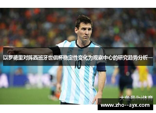 以罗德里对阵西班牙世俱杯稳定性变化为观察中心的研究趋势分析一