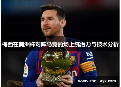 梅西在美洲杯对阵马竞的场上统治力与技术分析