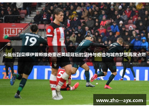 从低谷到荣耀伊普斯维奇重返英超背后的坚持与奇迹与城市梦想再度点燃