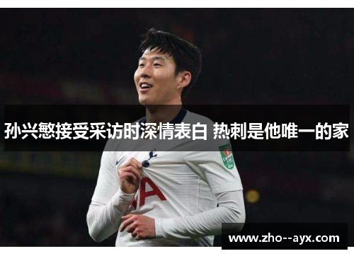 孙兴慜接受采访时深情表白 热刺是他唯一的家